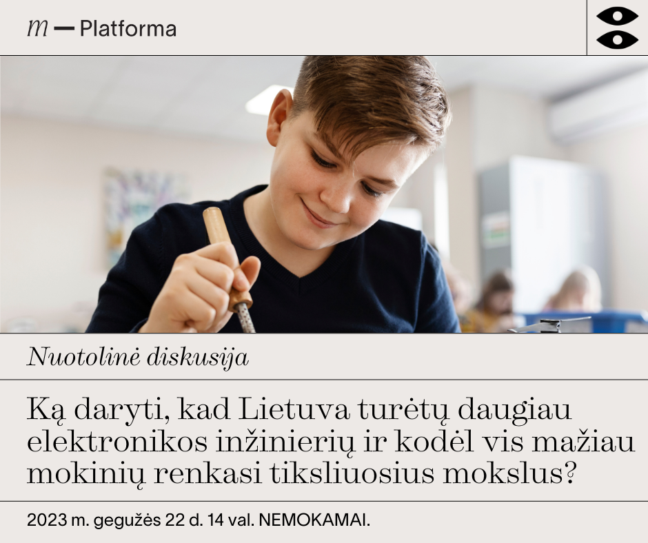 „Ką daryti, kad Lietuva turėtų daugiau elektronikos inžinierių ir kodėl vis mažiau mokinių renkasi tiksliuosius mokslus?“